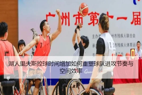 湖人里夫斯控球时间增加如何重塑球队进攻节奏与空间效率